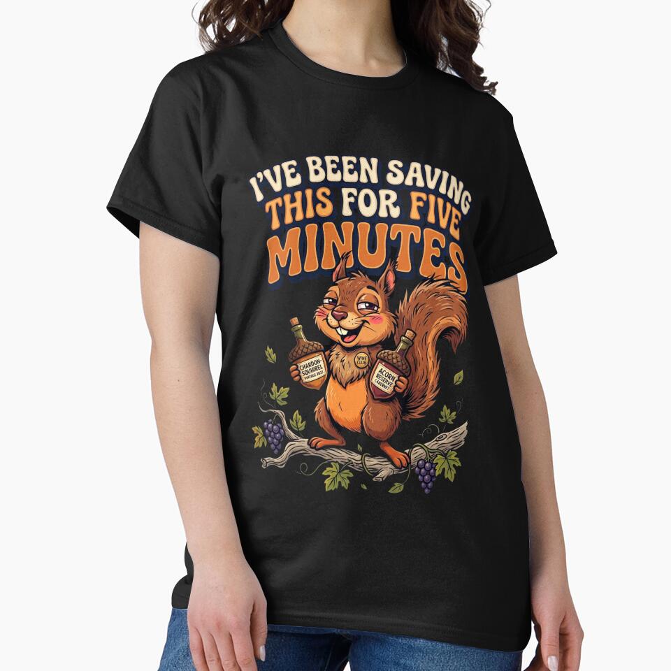 I’ve Been Saving This For Five Minutes Sassy Squirrel Wine by JaphstarCreatives