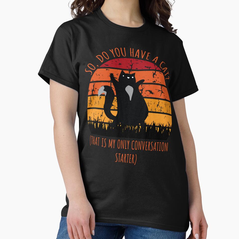 So Do You Have a Cat? That's My Only Conversation Starter Funny Gift by wtfbba