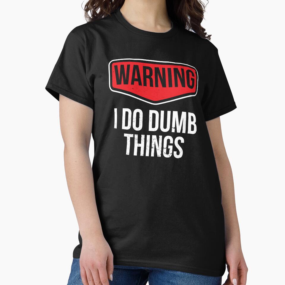 I Do Dumb Things Sarcasm Sarcastic Funny Joke Gift by haselshirt