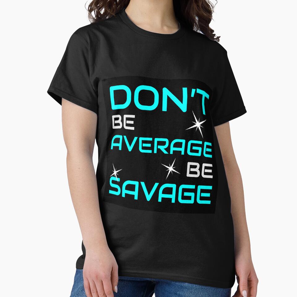 Don't Be Average Be Savage t shirt - Don't Be Average Be Savage T shirt - Don't Be Average Be Savaget-shirt - Don't Be Average Be Savage Shirt by happygiftideas