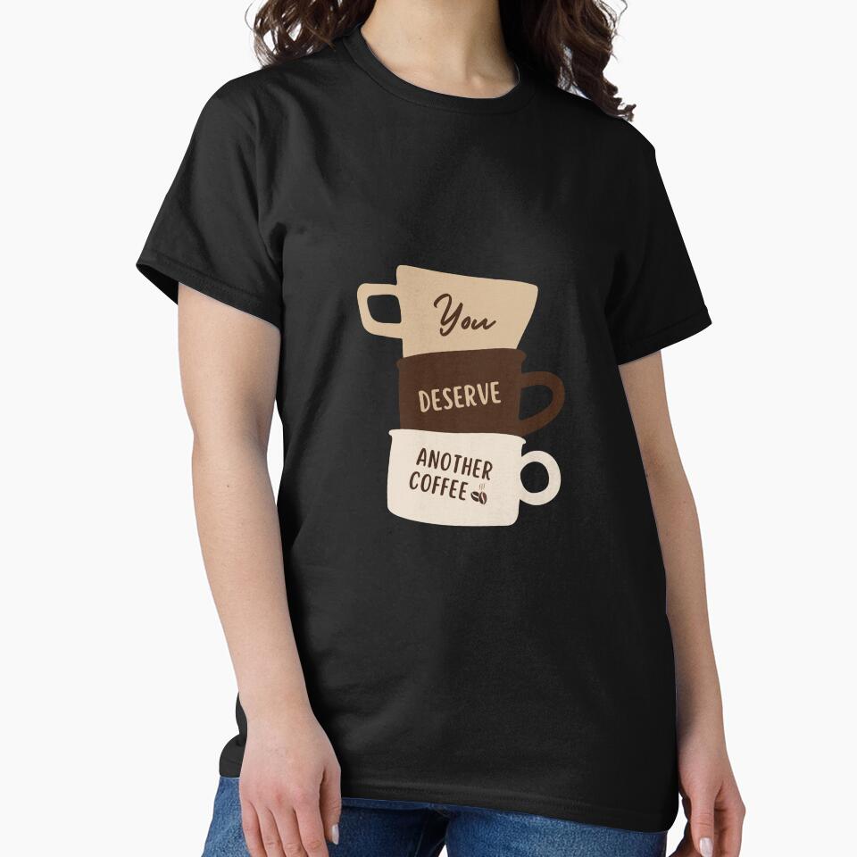 You Deserve Another Coffee – Coffee Cup Stack Design by Tiatooty