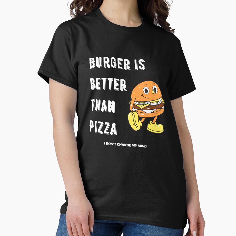 Burger is better than pizza I dont change my mind by Marti t-shirts