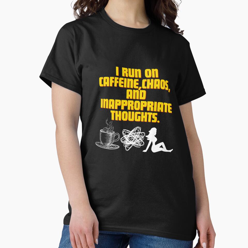 I run on caffeine, chaos, and inappropriate thoughts by Reichcorp