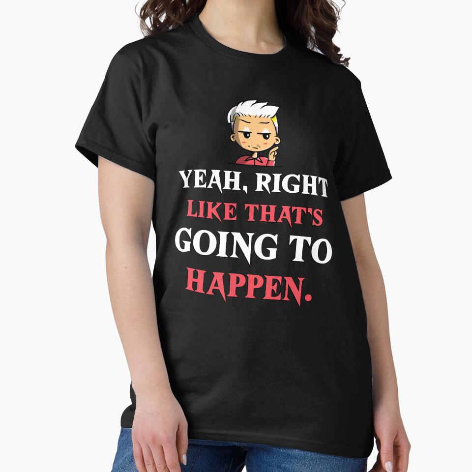 YEAH, RIGHT LIKE THAT'S GOING TO HAPPEN. Sarcastic funny quote. by HosvPrint .s