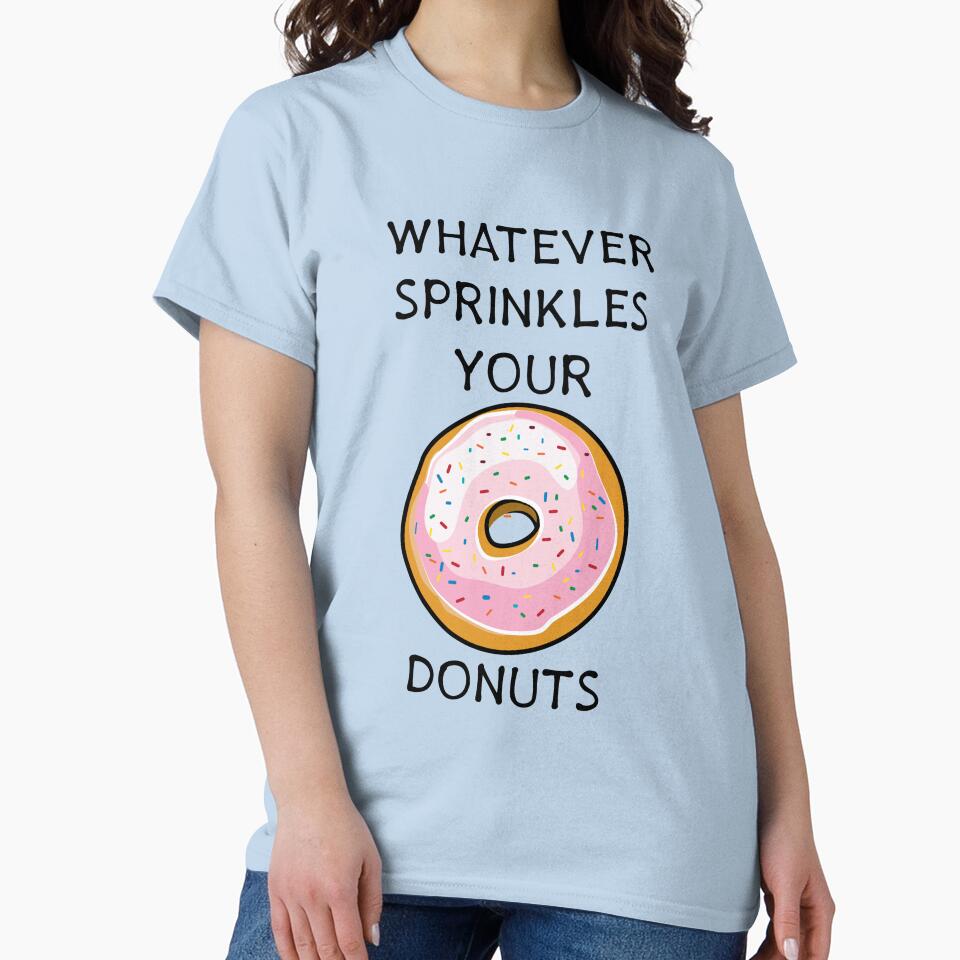 Whatever Sprinkles Your Donuts | Funny Donut Shirts & Gifts by Teemaniac