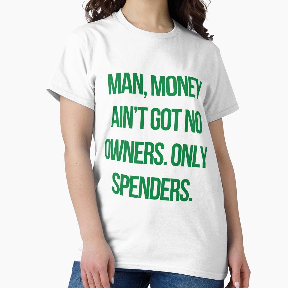 Quote the wire: Man, money ain’t got no owners. Only spenders by mycutepet