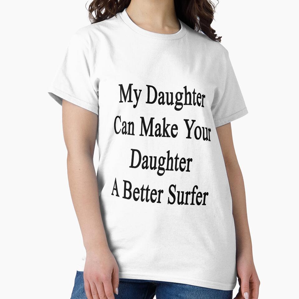 My Daughter Can Make Your Daughter A Better Surfer by supernova23