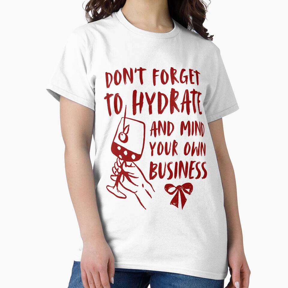 Dont Forget To Hydrate And Mind Your Own Business Funny Drinking Wine Lovers by TEB3A