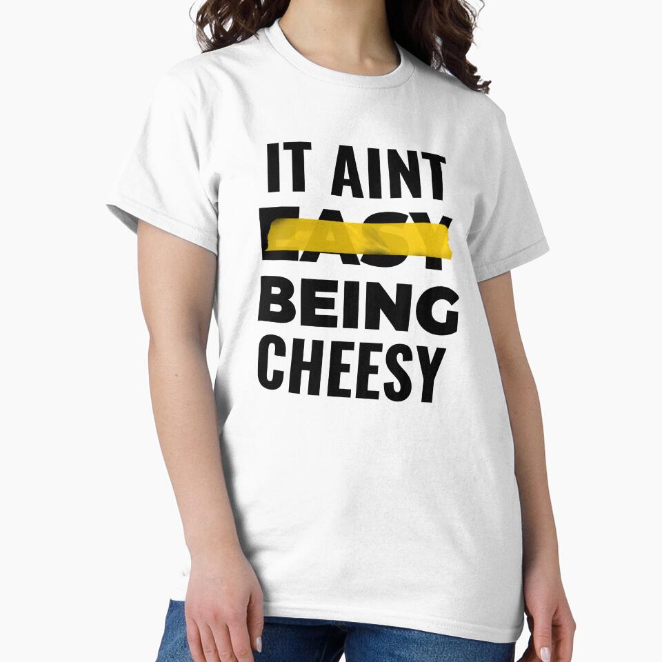 FUNNY CHEESY IT AINT EASY BEING CHEESY FOOD PUN by Alladin7