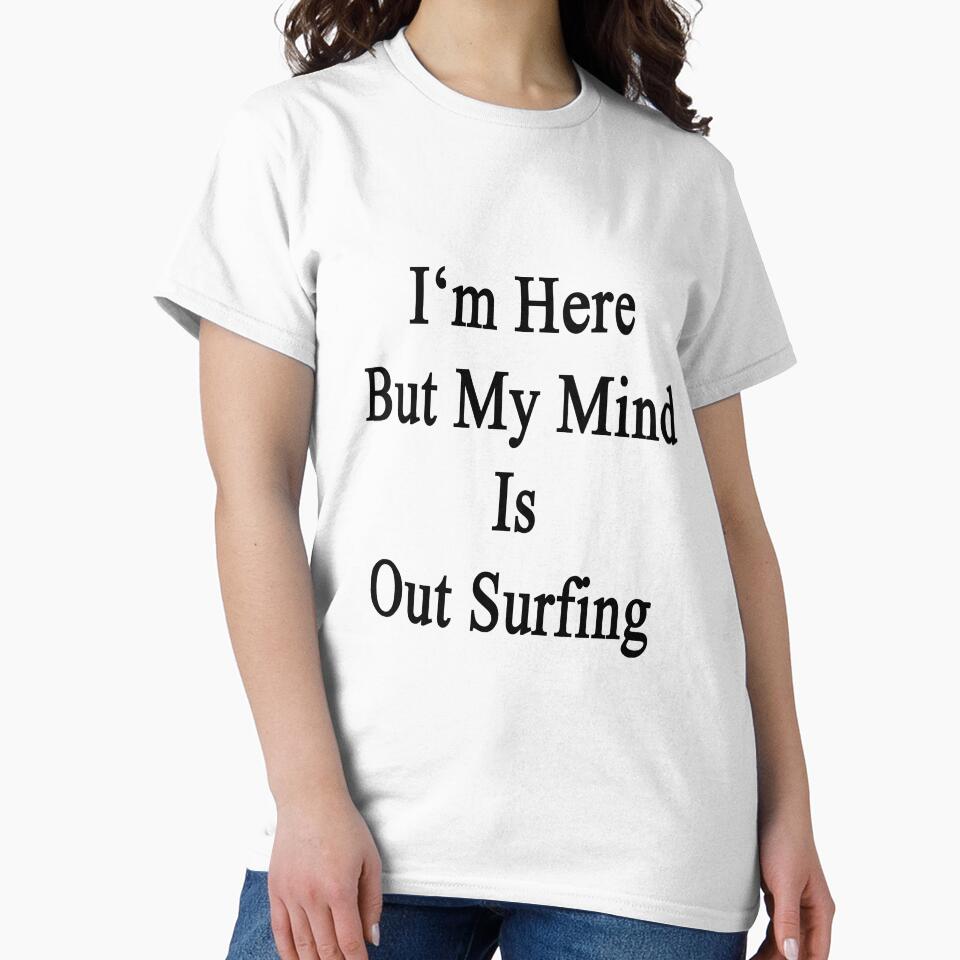 I'm Here But My Mind Is Out Surfing by supernova23