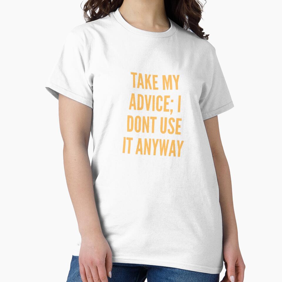 Take My Advice I Don’t Use It Anyway – Funny Sarcastic Quote Design by MemesCreate1