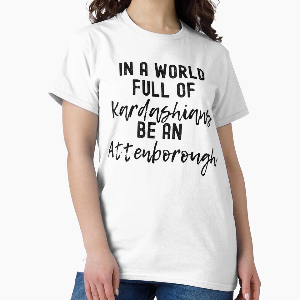 In A World Full Of Kardashians Be An Attenborough by m95sim