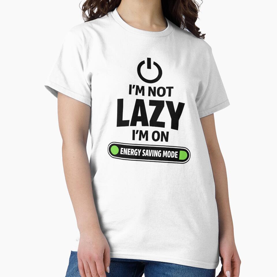 I’m Not Lazy, I’m On Energy Saving Mode.  Funny Quote by DesignHouse07