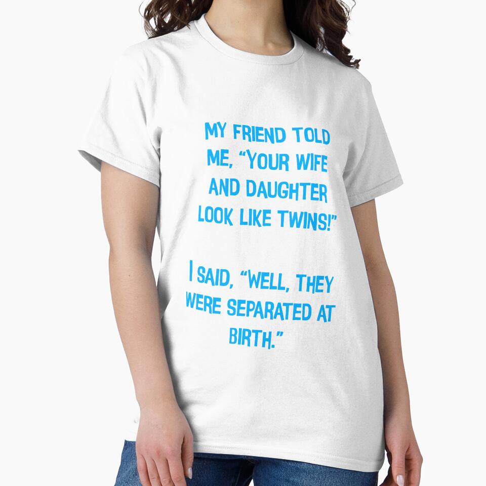 My Friend Told Me" Your Wife And Daughter Look Like Twins!" Funny Dad Jokes by Pete Roberts