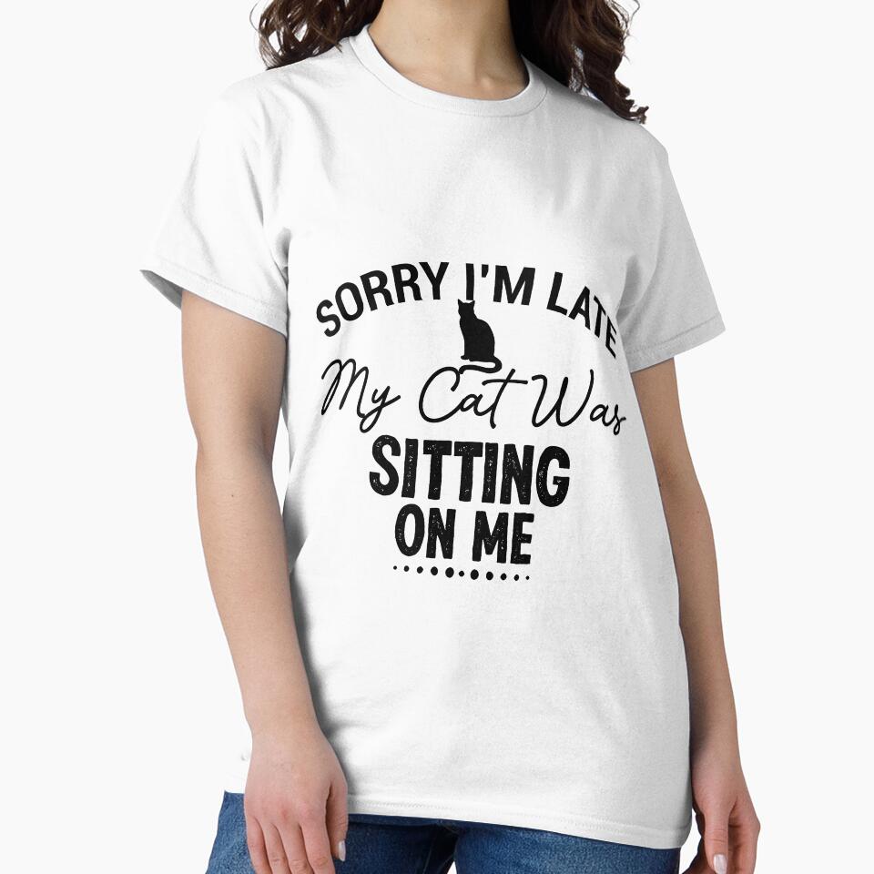 Sorry Im Late ,  My Cat Was Sitting On Me, i love my cat - Cat Mama, Cat Shirt, Cat Shirts, Cat Lover Gift, Cat Mom Shirt, Cat Gift Animal Lover Gift For Women by vadeldesigns