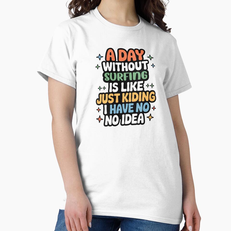 A Day Without Surfing Is Like Just Kidding - Cool & Funny Surfing Lover by Watsonarts