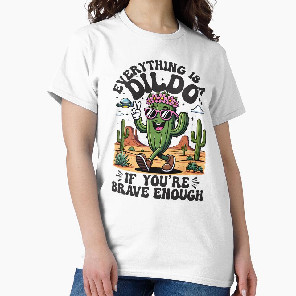 Everything Is A Dildo If You're Brave Enough by TshirtsOnline-