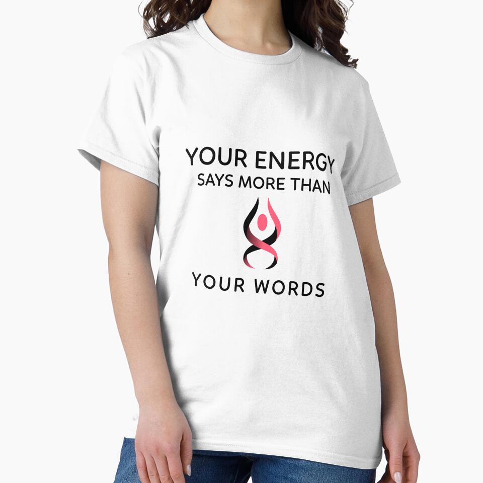 Your Energy Says More Than Your Words by RiseandShineTee