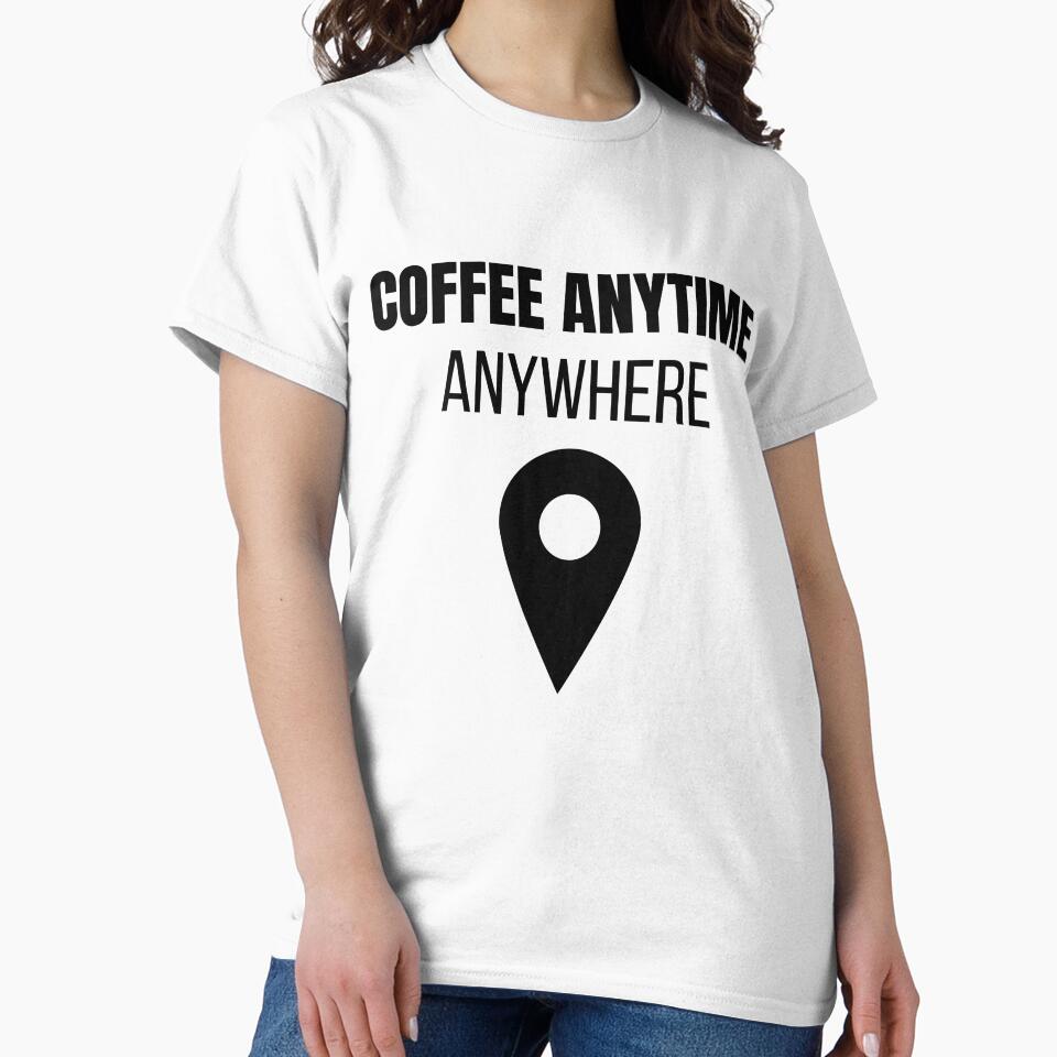 Coffee Anytime Anywhere Funny Coffee Lover Lifestyle T-Shirt by VioletCreatives