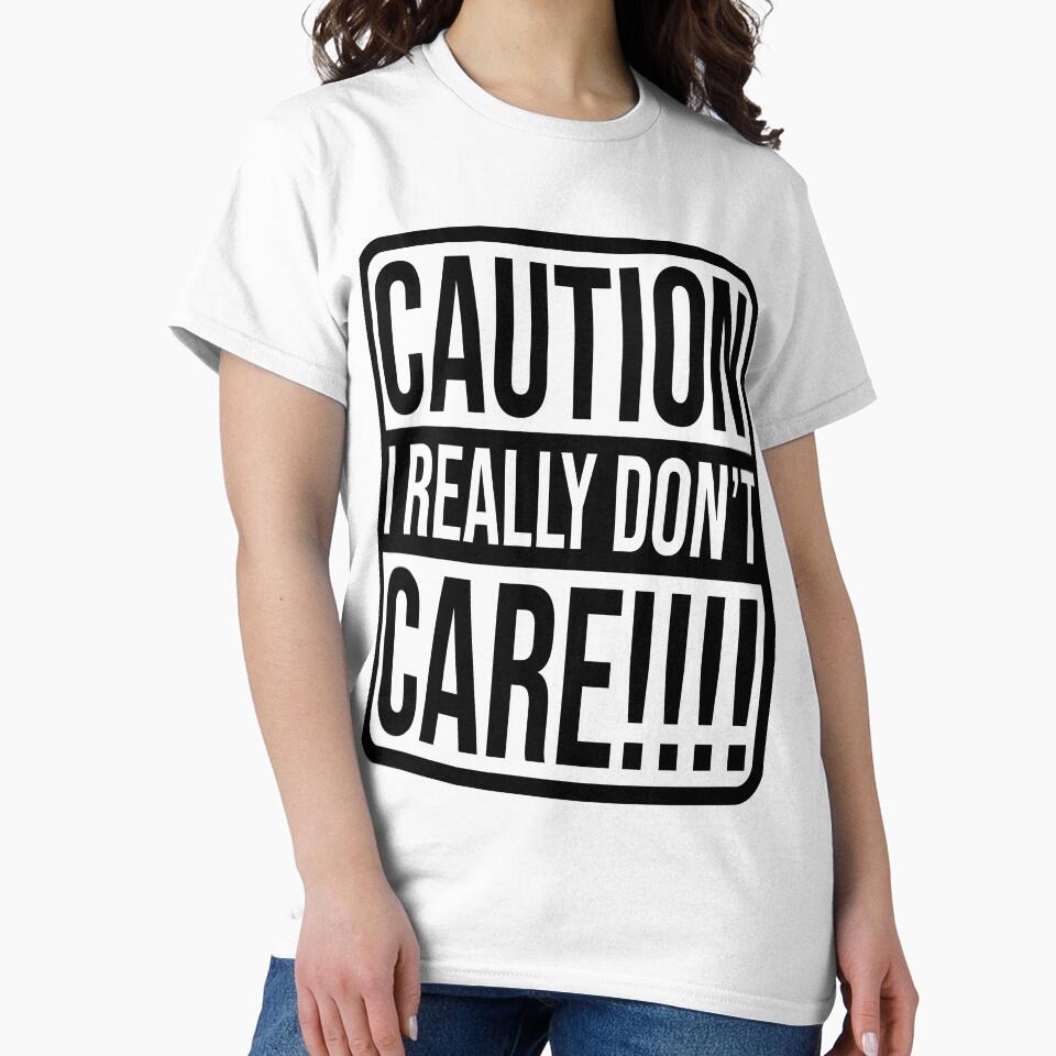 Caution I really don't care Sarcasm Funny Quotes by HumbleShirt