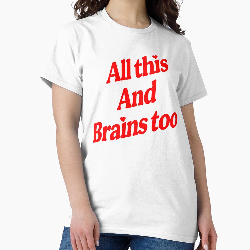 All This And Brains Too by KawkawApparel