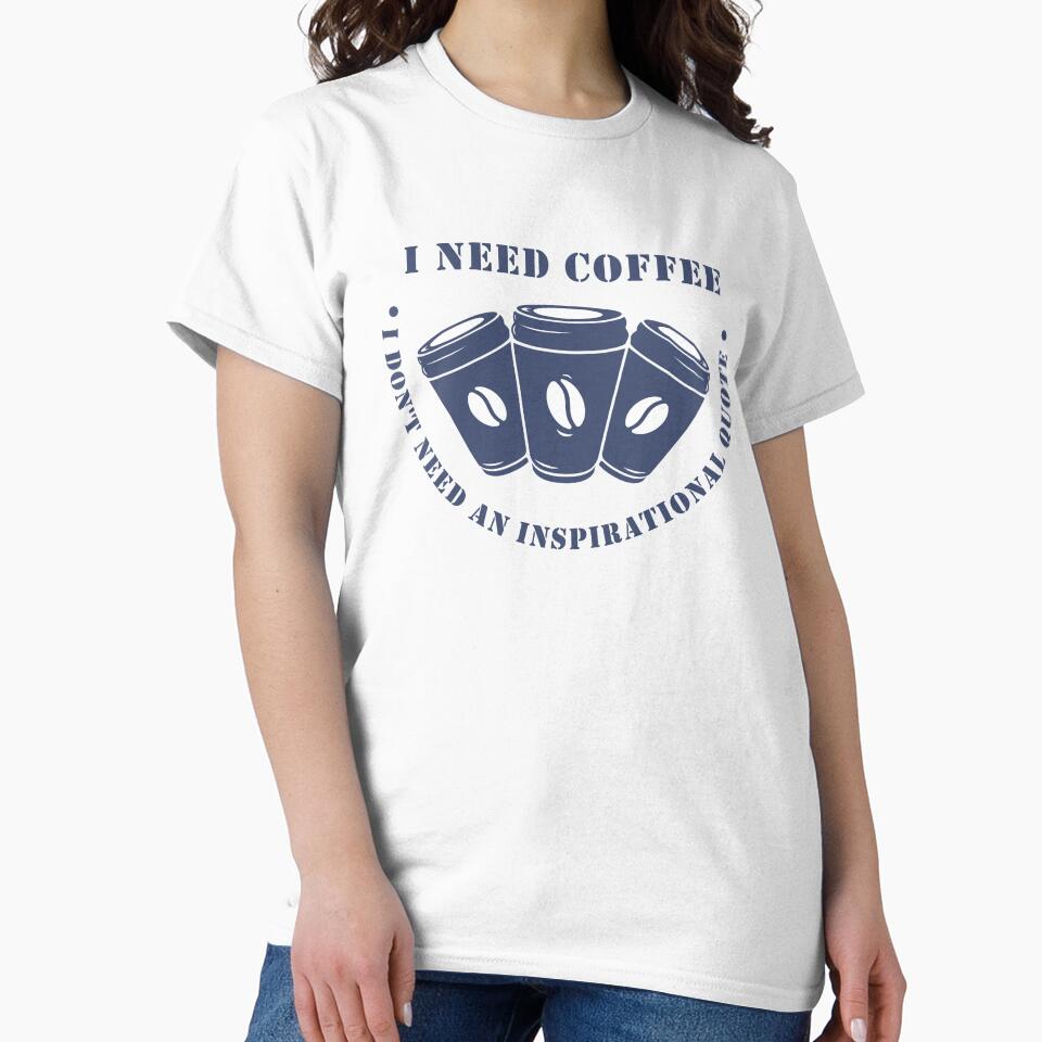 I don’t need an inspirational quote. I need coffee. by stylegoose