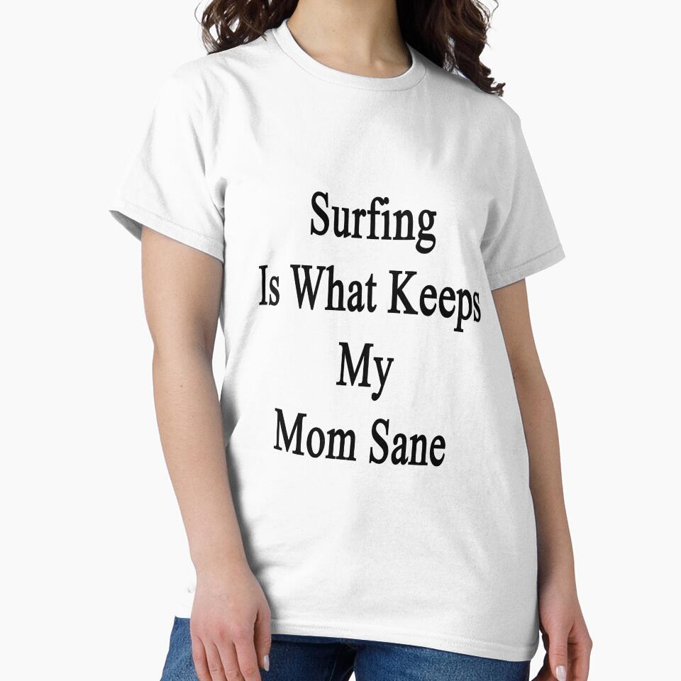 Surfing Is What Keeps My Mom Sane by supernova23