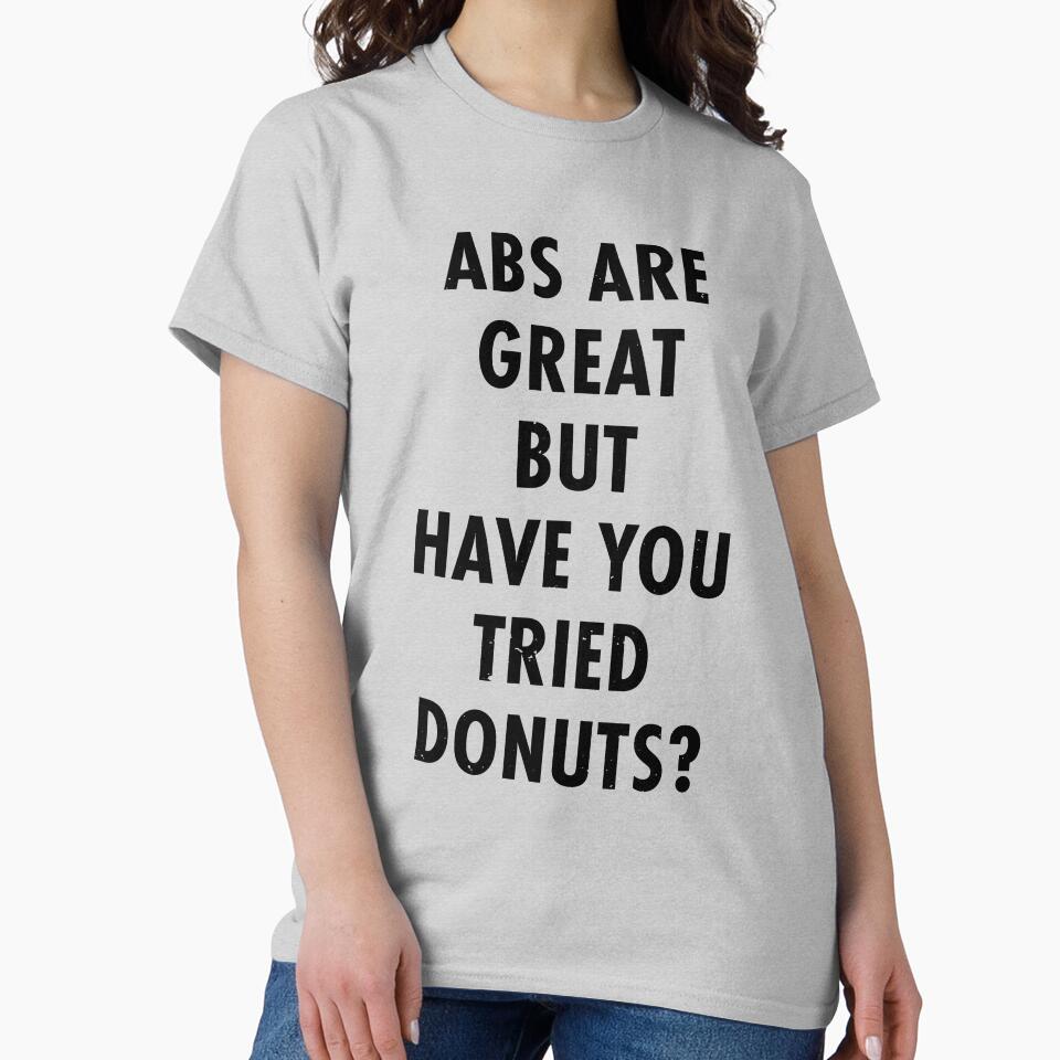 Abs Are Great But Have You Tried Donuts? by TeeMonsters