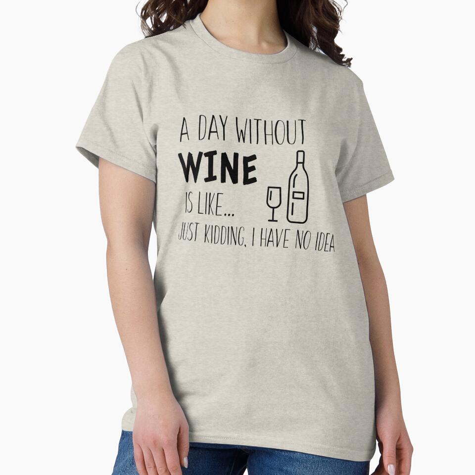 A Day Without Wine is Like I'm Kidding I Have No Idea - Wine Lover by Sansmalice