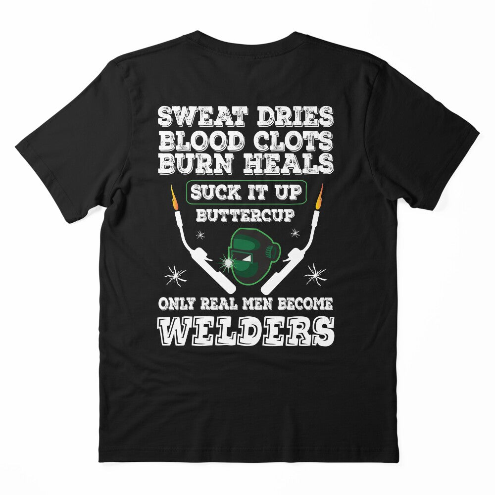 Sweat Dries Blood Clots Burn Heals Suck It Up Buttercup Only Real Man Become Welders by Tee Hub