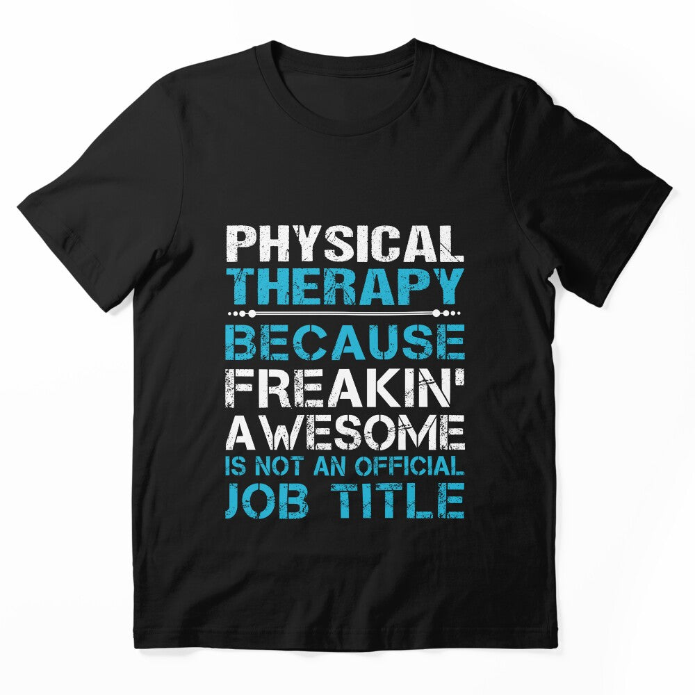 Physical Therapy T Shirt - Freaking Awesome Gift Item Tee by miraschroe