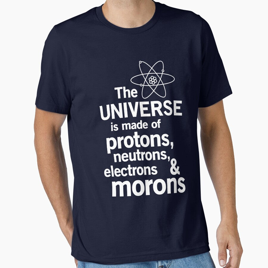 The Universe is Made of Protons, neutrons, electrons and morons by trends