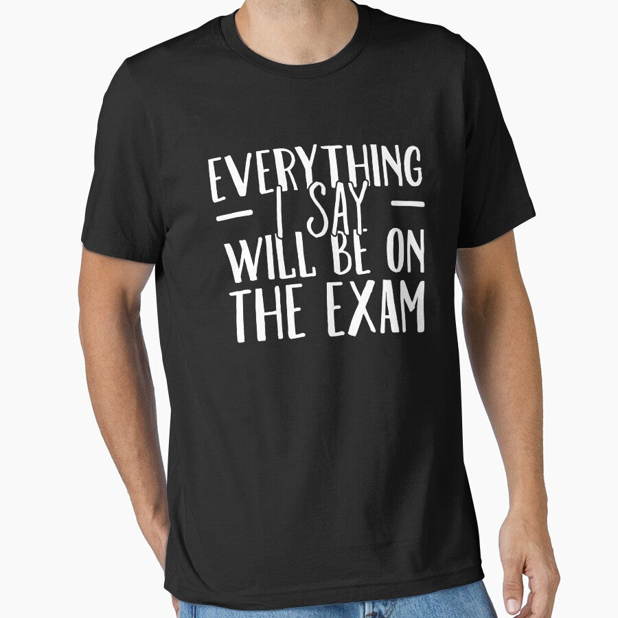 Everything I Say Will be On The Exam - Funny Teacher by Captain Mood