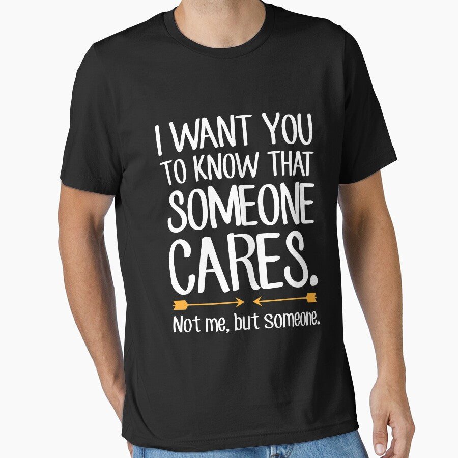 I want you to know that someone cares not me but someone - Sarcastic by Captain Mood