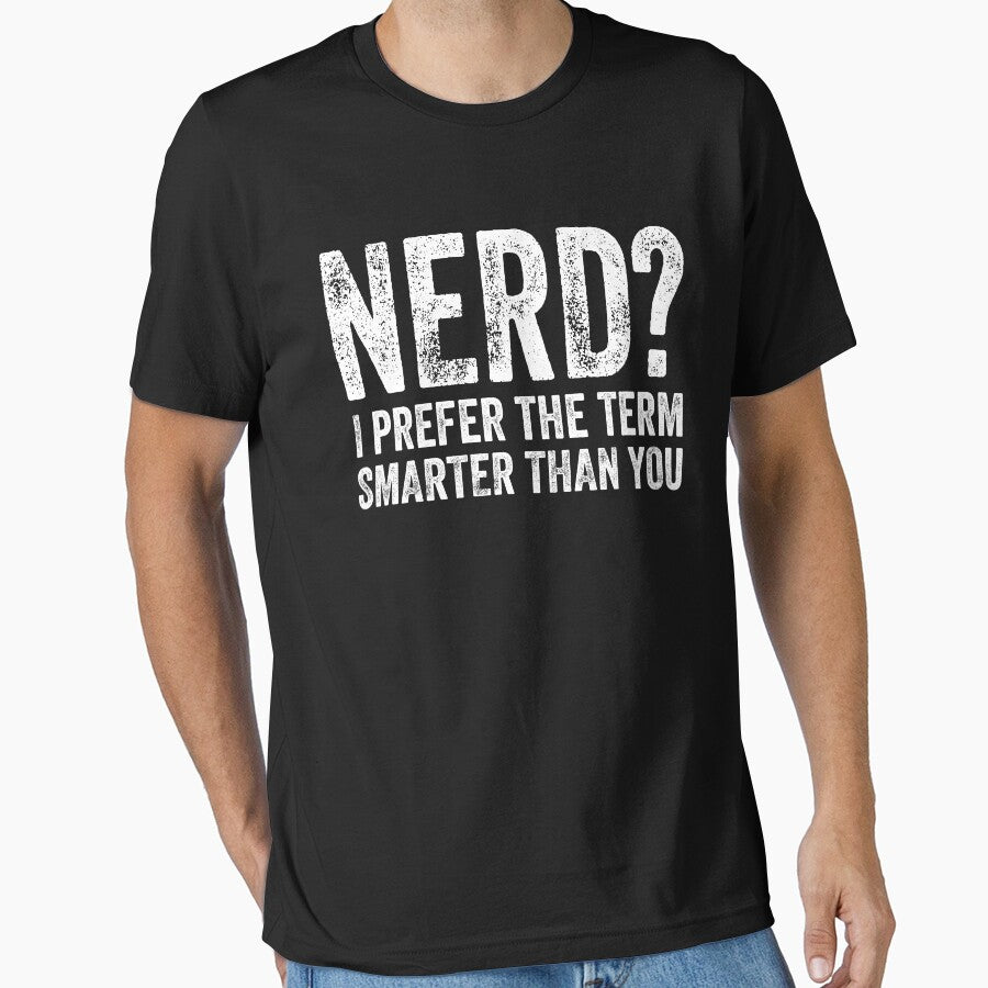 Nerd ? I Prefer The Term Smarter Than You - Funny Nerd by Captain Mood
