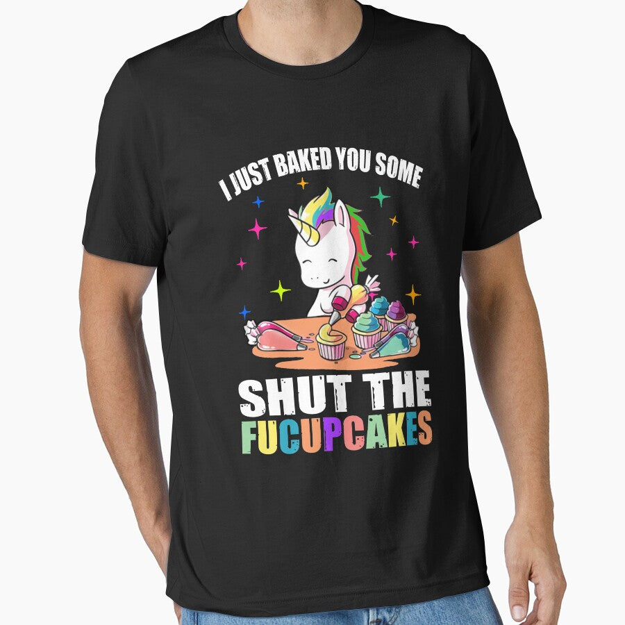 I Just Baked You Some Shut The Fucupcakes Unicorn Cute by TeeBoo