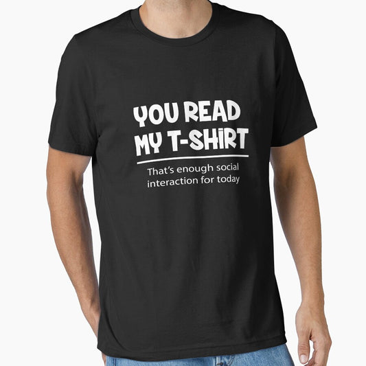 You Read My t-shirt, That's enough Social Interaction by Jandsgraphics