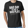 Bad Day to Be A Skid Plate Funny Saying Quote Men Women by will freed18