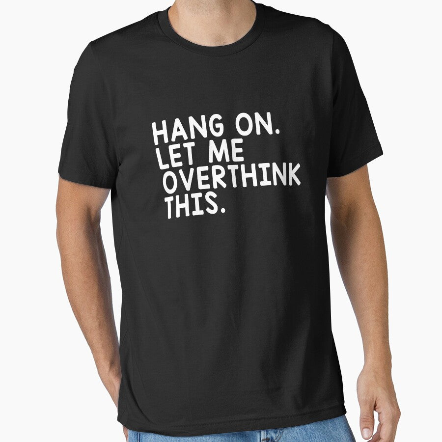 Hang On Let Me Overthink This by T-shirt For You