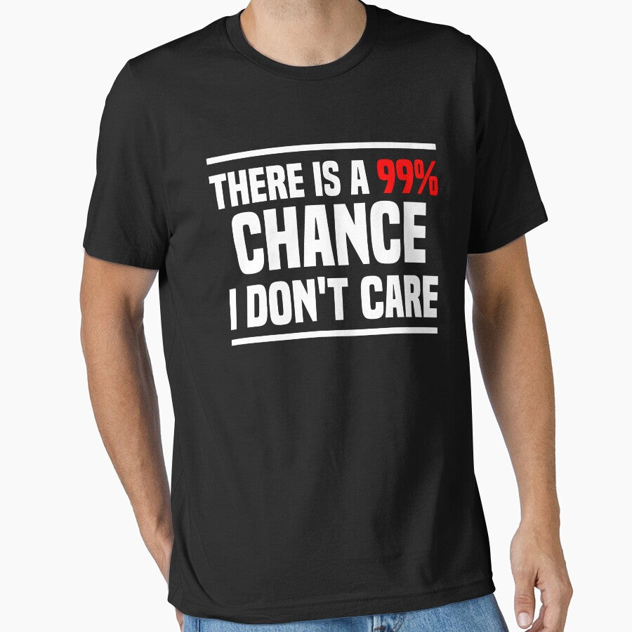 There is a 99% chance i don't care - Sarcastic i don't care quote by Blonc-ou