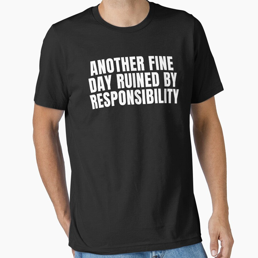 Another Fine Day Ruined By Responsibility - Sarcasm Lover by FarmOfCuties