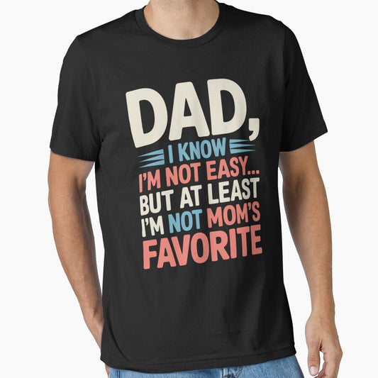 Dad, I Know I’m Not Easy… But At Least I’m Not Mom’s Favorite – Funny Dad Joke Shirt | Sarcastic Family Humor Gift by omar ousalah