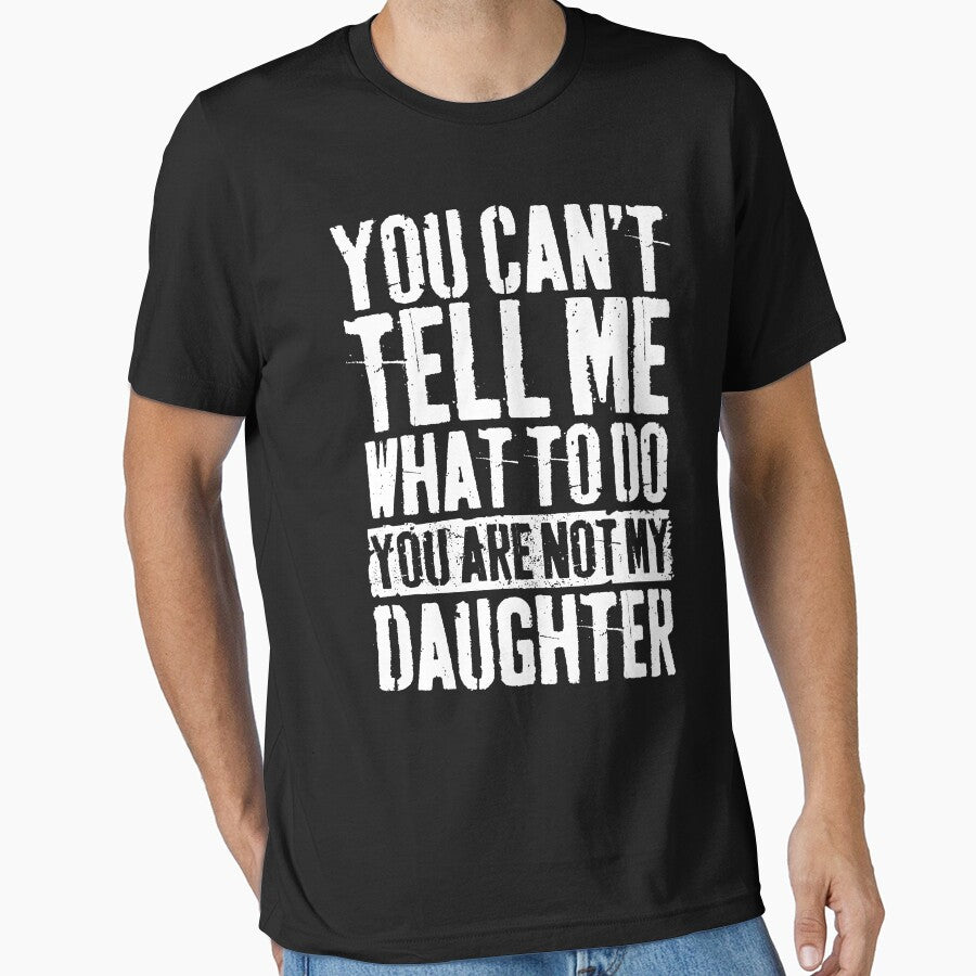 You Can't Tell Me What To Do You're Not My Daughter by BFrymireP4