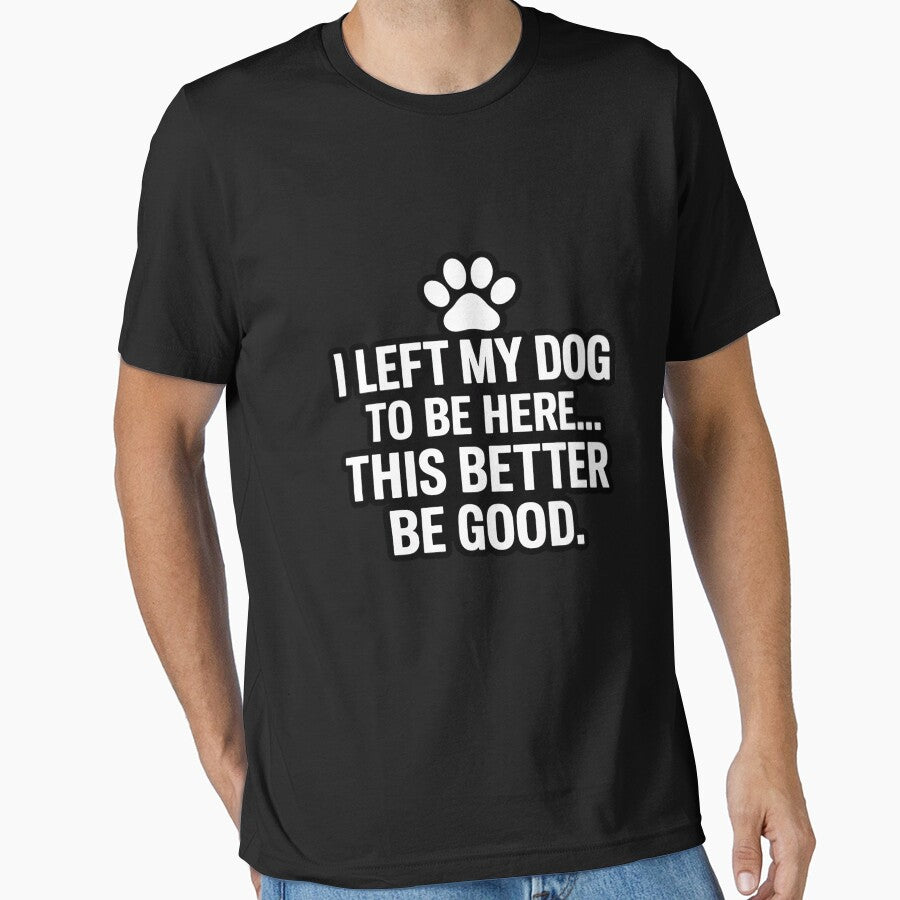 I Left My Dog To Be Here This Better Be Good Dog Dad Mom by Jadiantukora