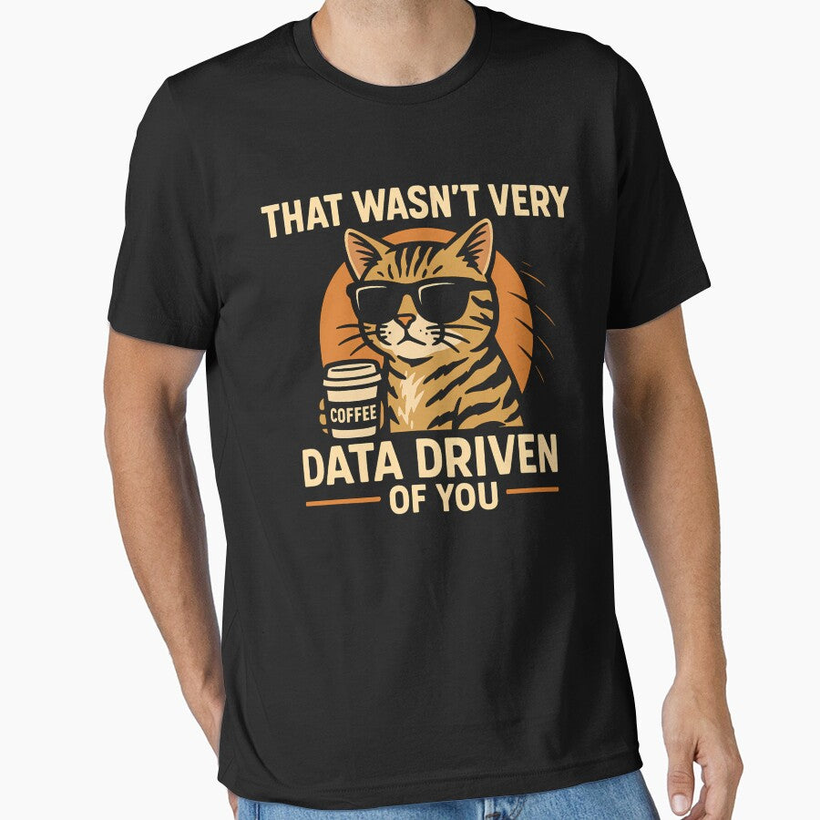 Funny Data Analyst  - That Wasn't Very Data Driven of You Cat by ZBIFBOUETLA