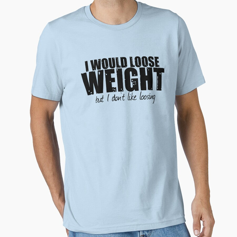 I Would Loose Weight T shirt by Mill8ion