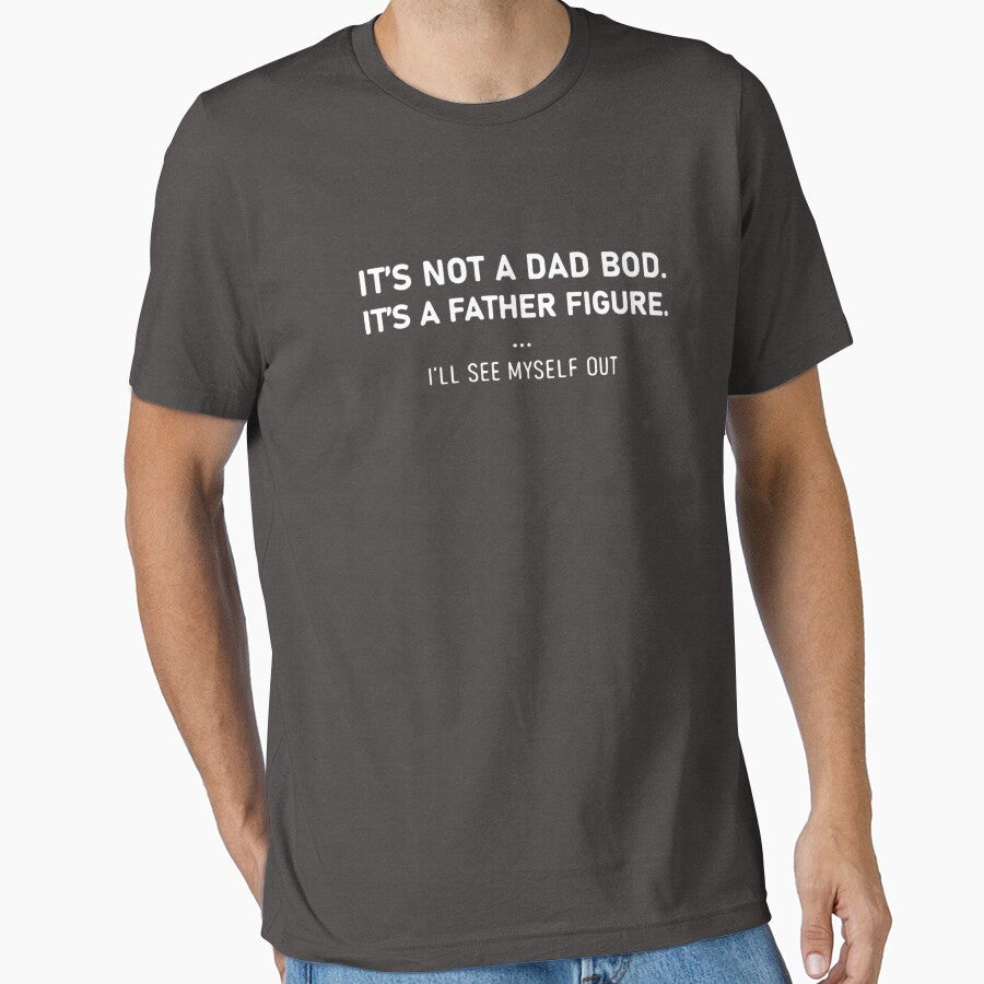 It’s not a dad bod it’s a father figure I’ll see myself out by Kevinbank2020
