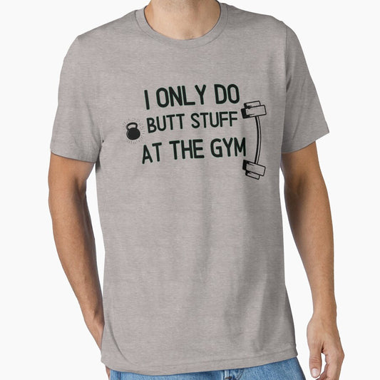 I Only Do Butt Stuff At The Gym - Funny Gym Quote by unique things