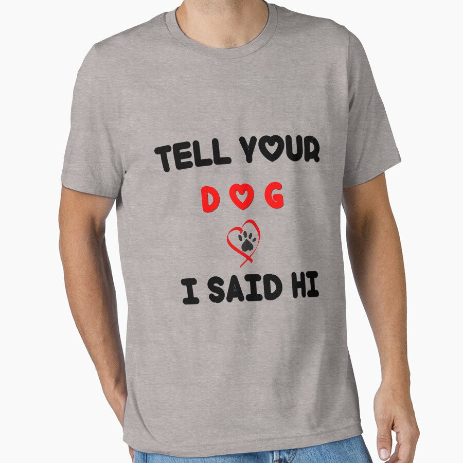 Tell Your Dog I Said Hi T Shirt Funny Cool Mom Humor Pet Puppy Lover Tee by pheno menal