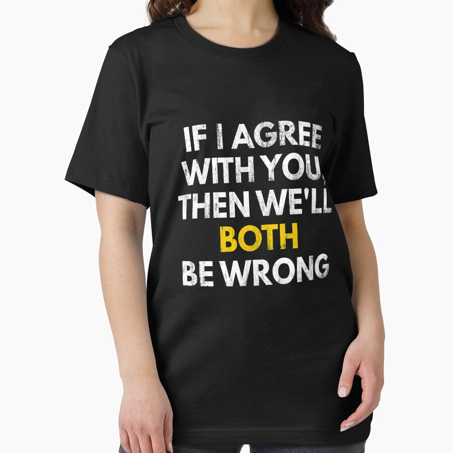 If I Agree With You, Then We'll Both Be Wrong - Funny Sarcastic Tee by Green Tee  Studio